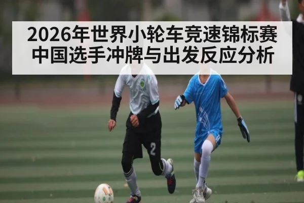 2026年世界小轮车竞速锦标赛中国选手冲牌与出发反应分析